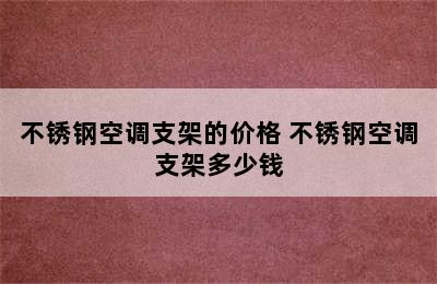 不锈钢空调支架的价格 不锈钢空调支架多少钱